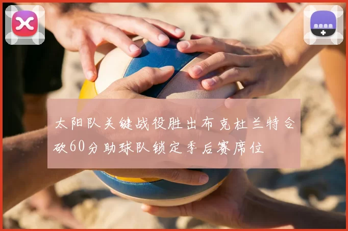 太阳队关键战役胜出布克杜兰特合砍60分助球队锁定季后赛席位