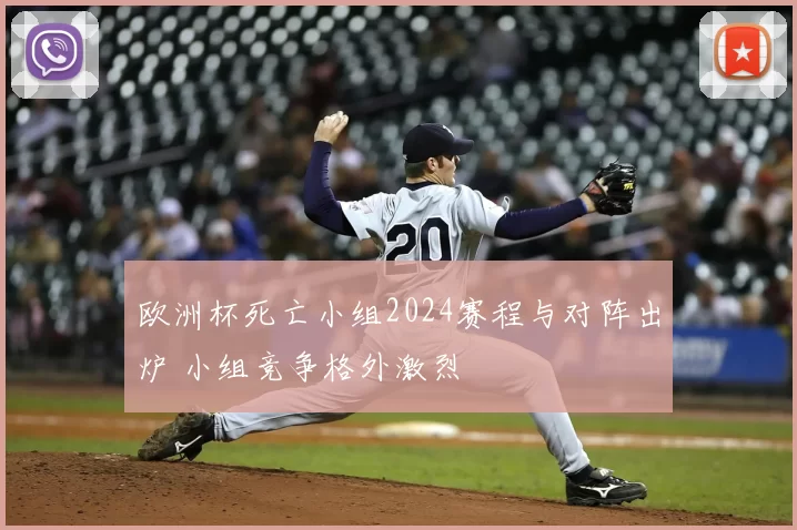 欧洲杯死亡小组2024赛程与对阵出炉 小组竞争格外激烈