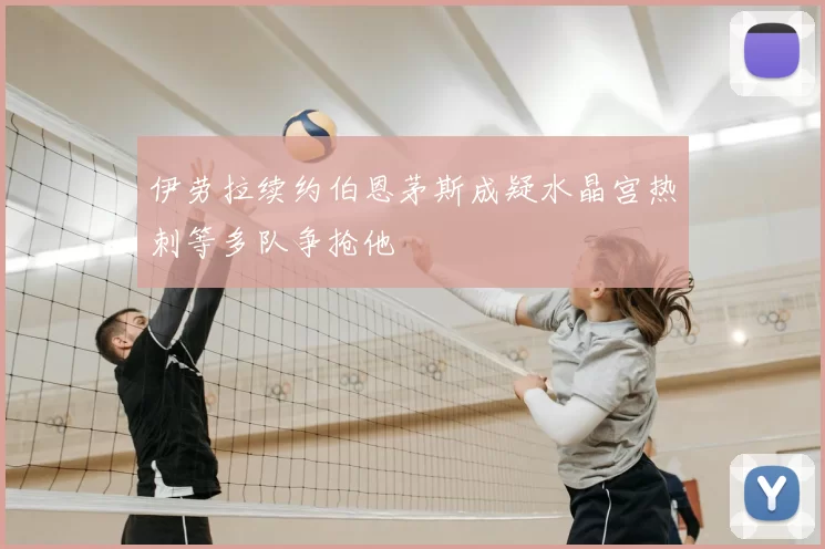 伊劳拉续约伯恩茅斯成疑水晶宫热刺等多队争抢他