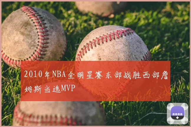 2010年NBA全明星赛东部战胜西部詹姆斯当选MVP