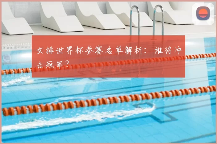 女排世界杯参赛名单解析：谁将冲击冠军？