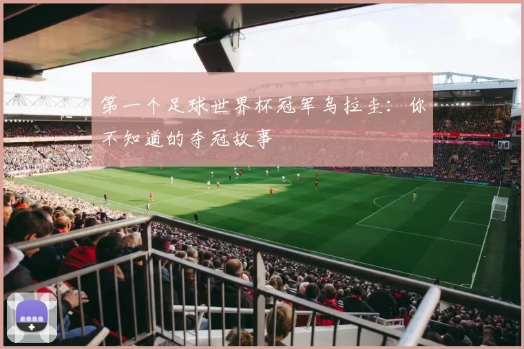 第一个足球世界杯冠军乌拉圭：你不知道的夺冠故事