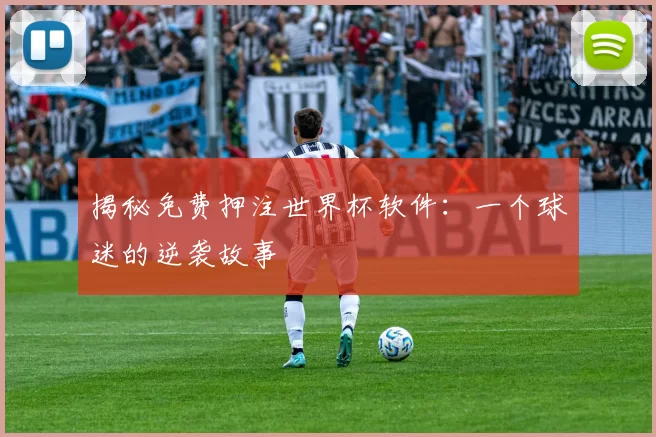 揭秘免费押注世界杯软件：一个球迷的逆袭故事