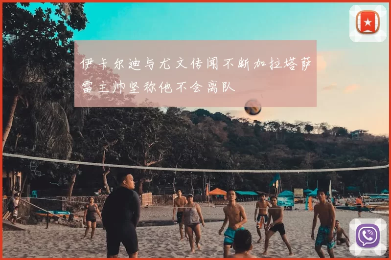 伊卡尔迪与尤文传闻不断加拉塔萨雷主帅坚称他不会离队