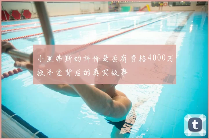 小里弗斯的评价是否有资格4000万救济金背后的真实故事