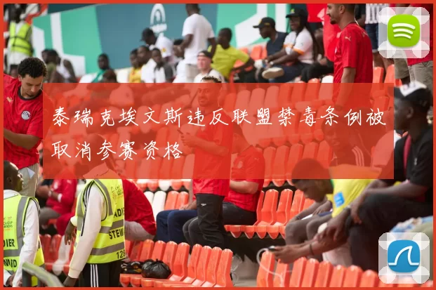 泰瑞克埃文斯违反联盟禁毒条例被取消参赛资格
