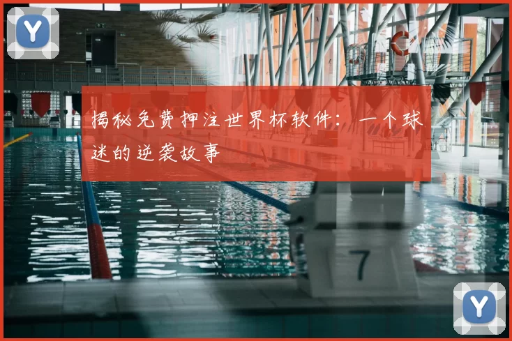 揭秘免费押注世界杯软件：一个球迷的逆袭故事